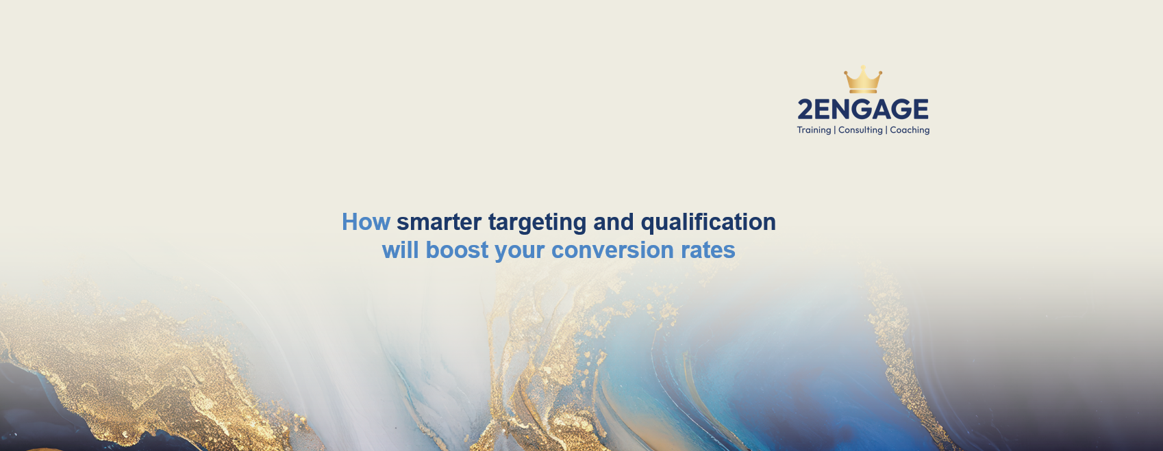 How smarter targeting and qualification will boost your conversion rates.
